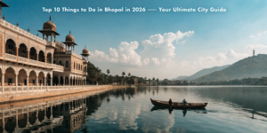 Top 10 Things to Do in Bhopal in 2026 — Your Ultimate City Guide